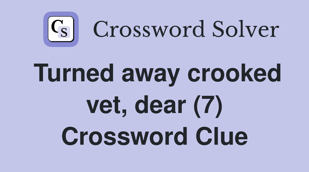 Turned away crooked vet, dear (7) Crossword Clue Answers Crossword